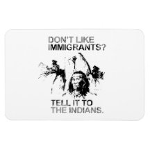 Don't like immigrants, tell it to the indians rectangle magnet