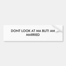 DONT LOOK AT MA BUT! AM MARRIED BUMPER STICKER