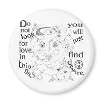 Dont look love in things, you´ll just find desire magnets