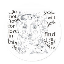 Dont look love in things, you´ll just find desire round sticker