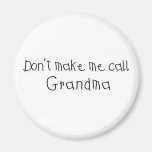 Dont make me call Grandma Fridge Magnet