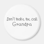 Dont make me call Grandpa Magnets