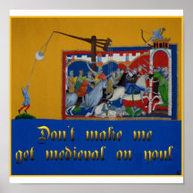 Don't Make Me Get Mediaeval On You Posters