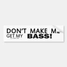 Dont Make Me Get My Bass Bumper Bumper Stickers