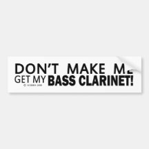Dont Make Me Get My Bass Clarinet Bumper Bumper Sticker