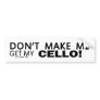 Dont Make Me Get My Cello Bumper