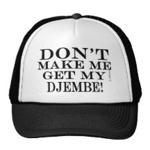Dont Make Me Get My Djembe Trucker Hat