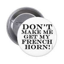 Dont Make Me Get My French Horn Buttons