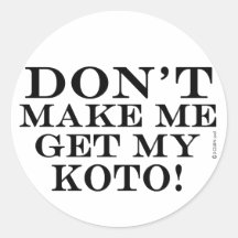 Dont Make Me Get My Koto Round Stickers