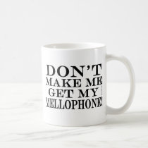 Dont Make Me Get My Mellophone mugs