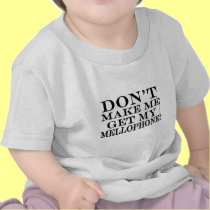 Dont Make Me Get My Mellophone t-shirts