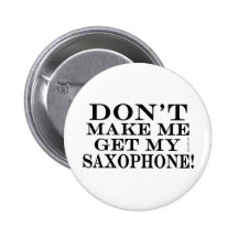 Dont Make Me Get My Saxophone Pinback Buttons