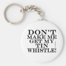 Dont Make Me Get My Tin Whistle Keychains