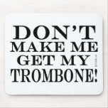Dont Make Me Get My Trombone mousepads