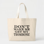Dont Make Me Get My Trombone Tote Bag