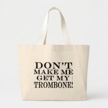 Dont Make Me Get My Trombone Tote Bag