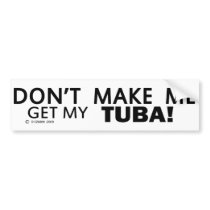 Dont Make Me Get My Tuba