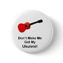 Don't make me get my Ukulele!