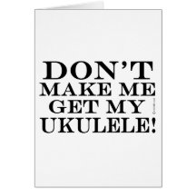Dont Make Me Get My Ukulele Card