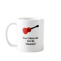Don't make me get my Ukulele! Coffee Mugs