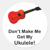 Don't make me get my Ukulele! Stickers