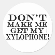 Dont Make Me Get My Xylophone Round Stickers