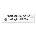 DON'T MAKE ME GET OUT AND ROLL INITIATIVE bumper stickers