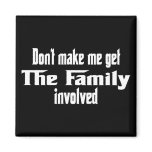 Don't make me get the Family involved magnets