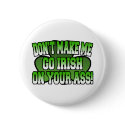 Don't Make Me go Irish on Your Ass Button