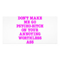 Don't Make Me Go Psycho-Bitch On Your Ass Customized Photo Card