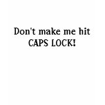 Don't make me hit CAPS LOCK! t-shirts