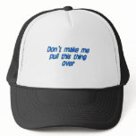 don't make me pull this thing over hats