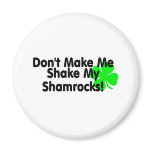 Dont Make Me Shake My Shamrocks magnets