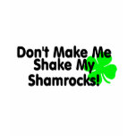 Dont Make Me Shake My Shamrocks t-shirts