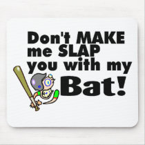 Dont Make Me Slap You With My Bat