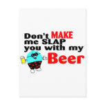 Dont Make Me Slap You With My Beer postcards