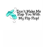 Dont Make Me Slap You With My Flip Flop 1 t-shirts