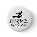 Dont Make Me Stick My Broom Up Your Ass buttons