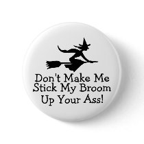Dont Make Me Stick My Broom Up Your Ass