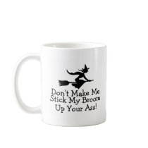Dont Make Me Stick My Broom Up Your Ass Mugs