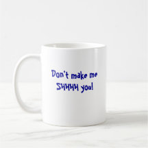Don't make meSHHHH you! Coffee Mug