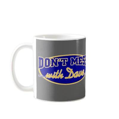 DON'T MESS WITH DAVE COFFEE MUG by 2GIOSdotCOM