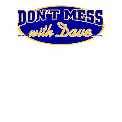 DON'T MESS WITH DAVE T-SHIRT by 2GIOSdotCOM
