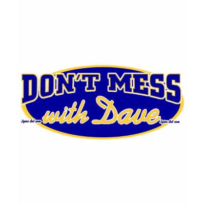 DON'T MESS WITH DAVE TEE SHIRTS by 2GIOSdotCOM