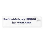 Don't mistake my KINDNESS for WEAKNESS bumper stickers
