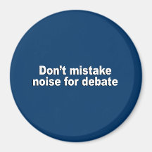 Don't mistake noise for debate fridge magnets
