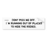 Dont piss me off. I`m running out of places to ... bumper stickers