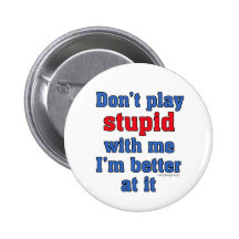 Don't Play Stupid With Me Button