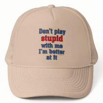 Don't play stupid with me, I'm better at it Trucker Hat