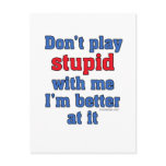 Don't play stupid with me, I'm better at it postcards